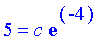 5=c e^(-4)