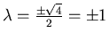 $\lambda=\frac{\pm\sqrt{4}}{2} = \pm 1$