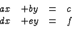 \begin{displaymath}\begin{array}{rrcl}ax & + by &=& c \\dx & + ey &=& f\\\end{array} \end{displaymath}