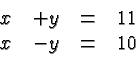\begin{displaymath}\begin{array}{rrcl}x & + y &=& 11 \\x & - y &=& 10\\\end{array} \end{displaymath}
