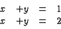 \begin{displaymath}\begin{array}{rrcl}x & + y &=& 1 \\x & + y &=& 2 \\\end{array} \end{displaymath}